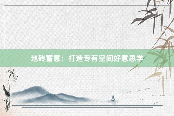 地砖蓄意：打造专有空间好意思学